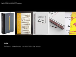 !
Book covers design, thesis or ‘memoires’, internship reports…
symbol
!
what is visual communications design?
the role of visual communications in global design
Books
 