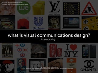 what is visual communications design?
its everything…
!
what is visual communications design?
the role of visual communications in global design
!
Paul Vickers / Ecole Bleue 2014-15
!
!
© All images, logotypes and visuals are copyright of their creators, designers and companies.
!
 