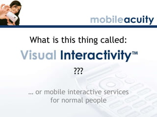 What is this thing called:


              ???

… or mobile interactive services
      for normal people
 