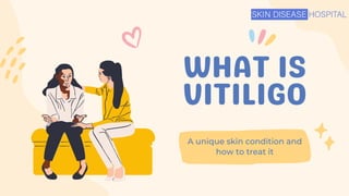 WHAT IS
VITILIGO
A unique skin condition and
how to treat it
 