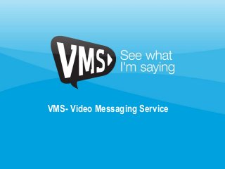 VMS- Video Messaging Service
 