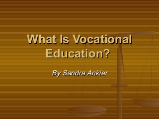 What Is Vocational
  Education?
    By Sandra Ankier
 