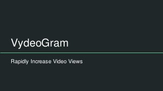 VydeoGram
Rapidly Increase Video Views
 