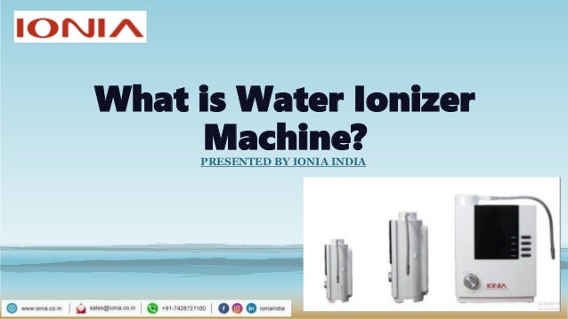What is Water Ionizer
Machine?
PRESENTED BY IONIA INDIA
 