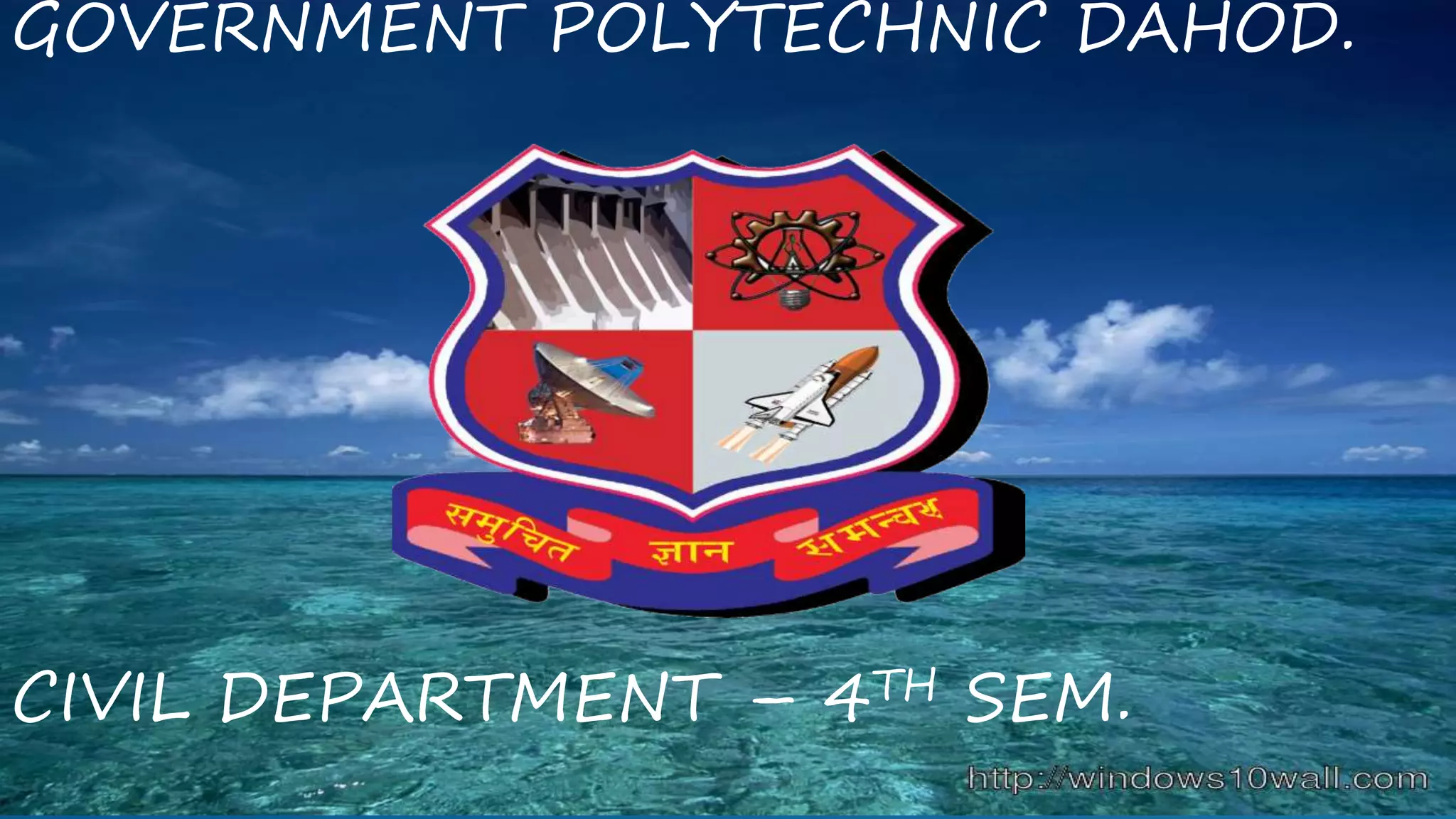 GOVERNMENT POLYTECHNIC DAHOD.
CIVIL DEPARTMENT – 4TH SEM.
 