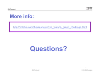 © 2011 IBM Corporation
IBM Research
Questions?
IBM Confidential
http://w3.ibm.com/ibm/resource/res_watson_grand_challenge.html
More info:
 