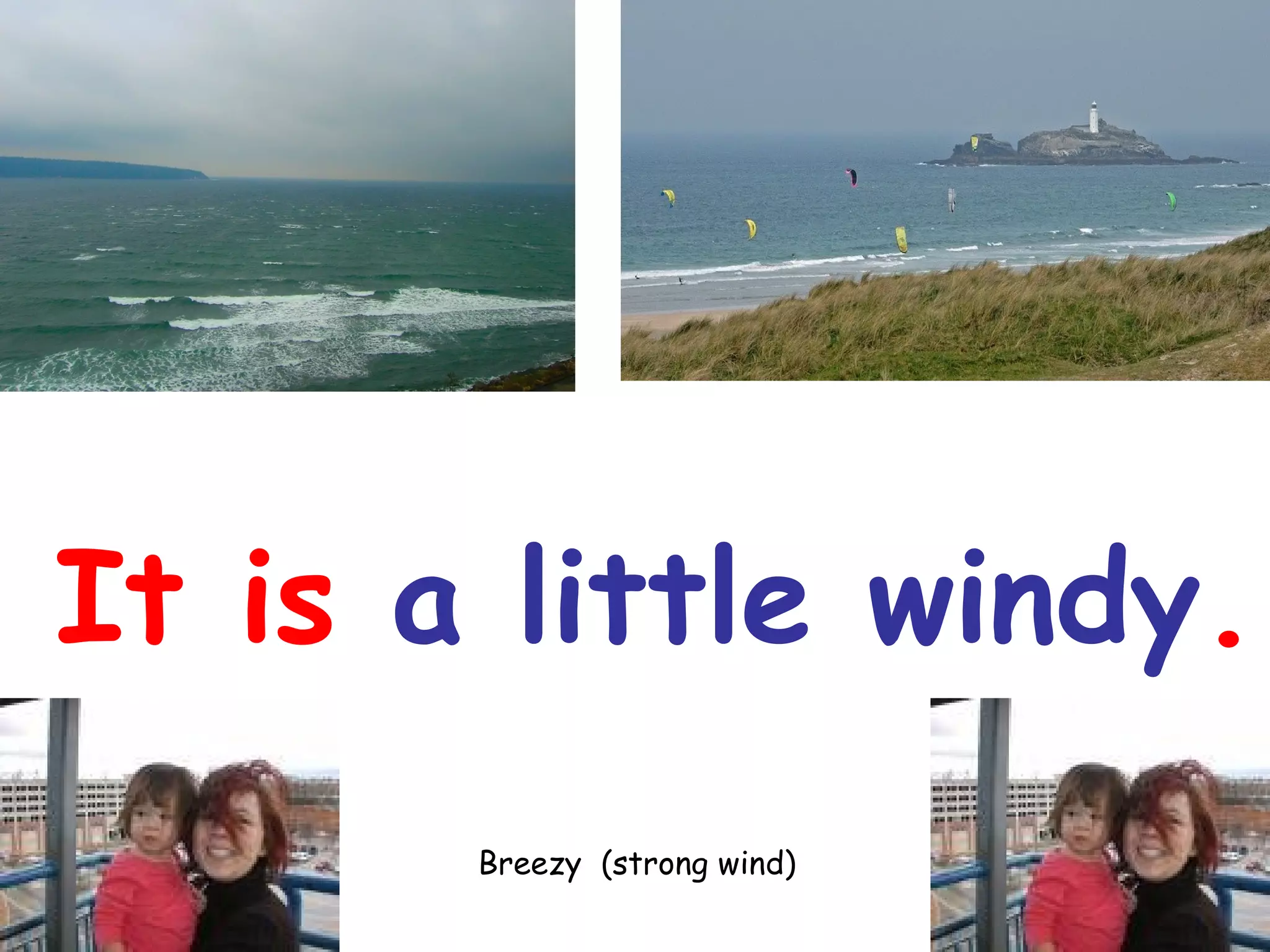 It is a little windy.
Breezy (strong wind)