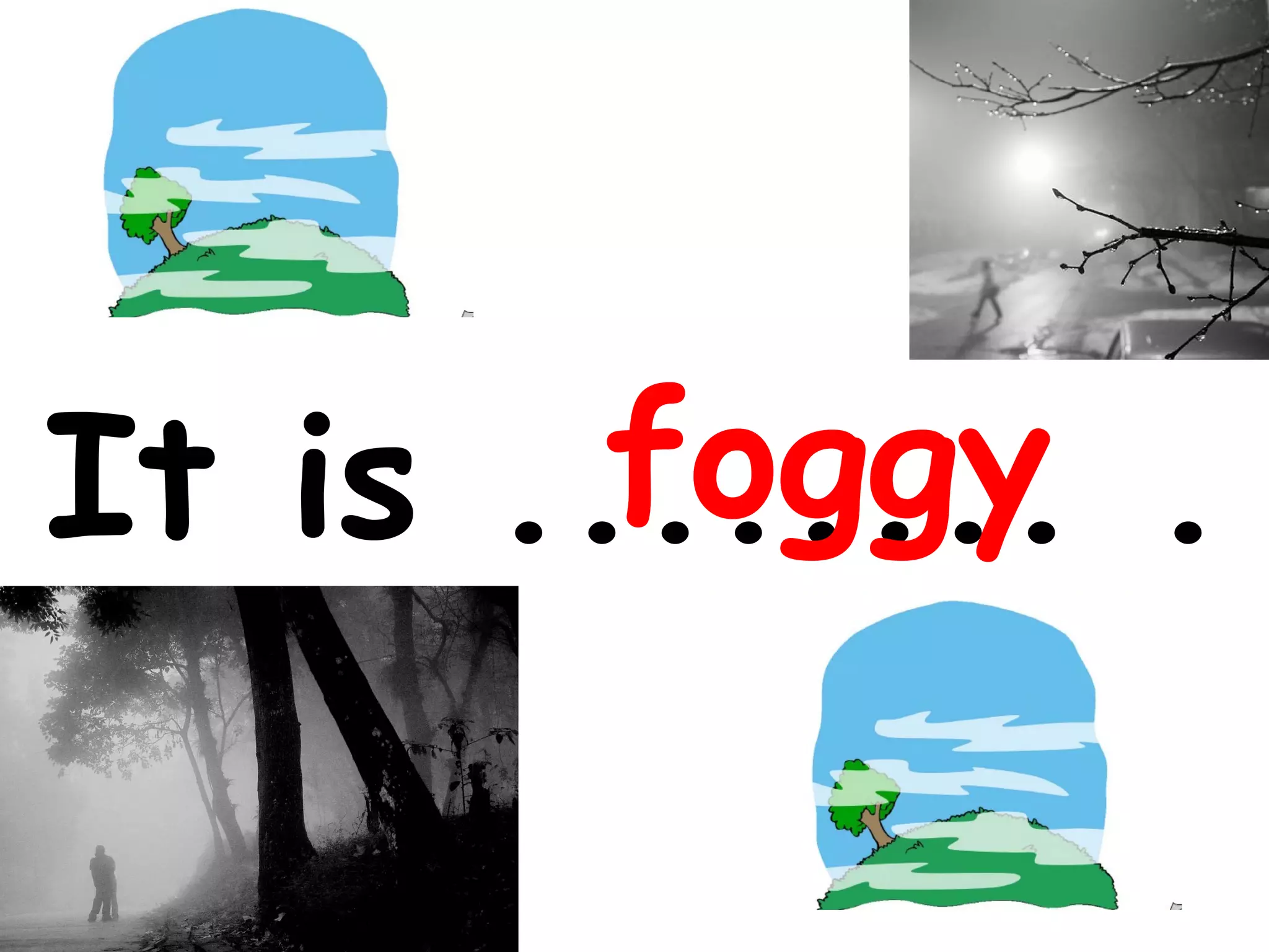 foggy
It is ........ .