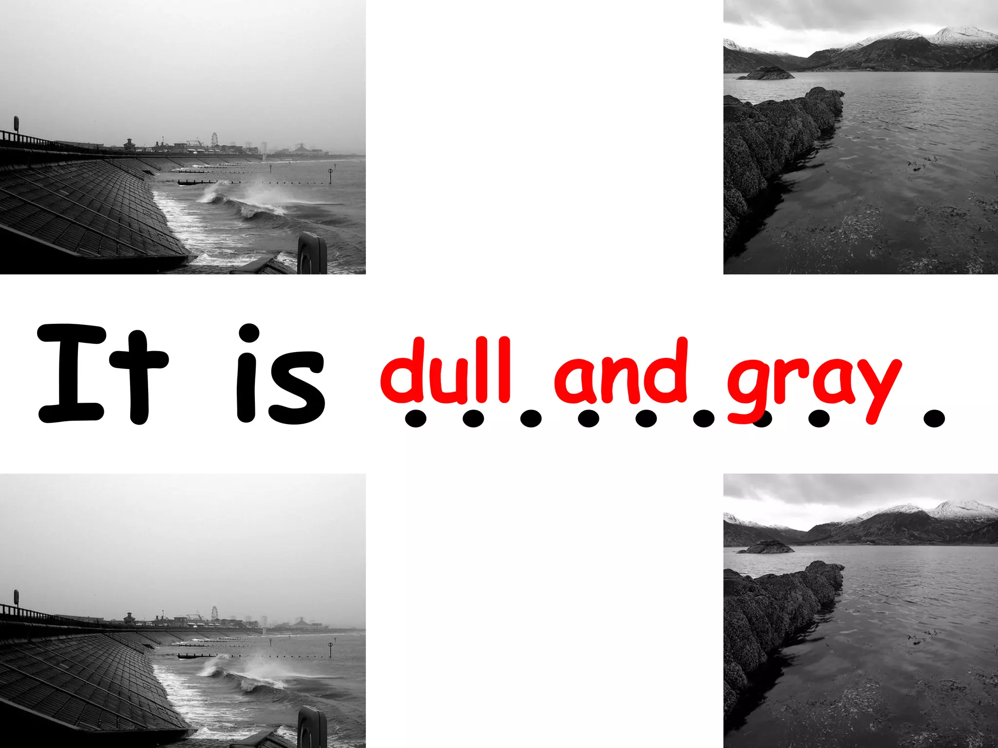 It is dull and gray.
........