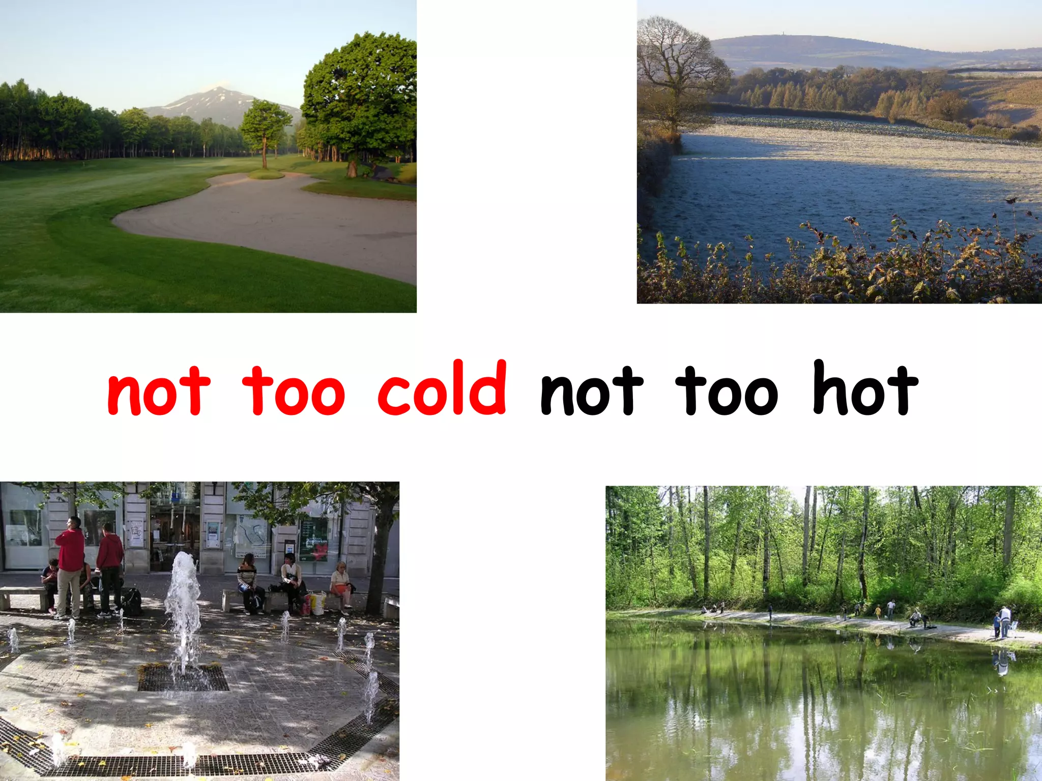 not too cold not too hot