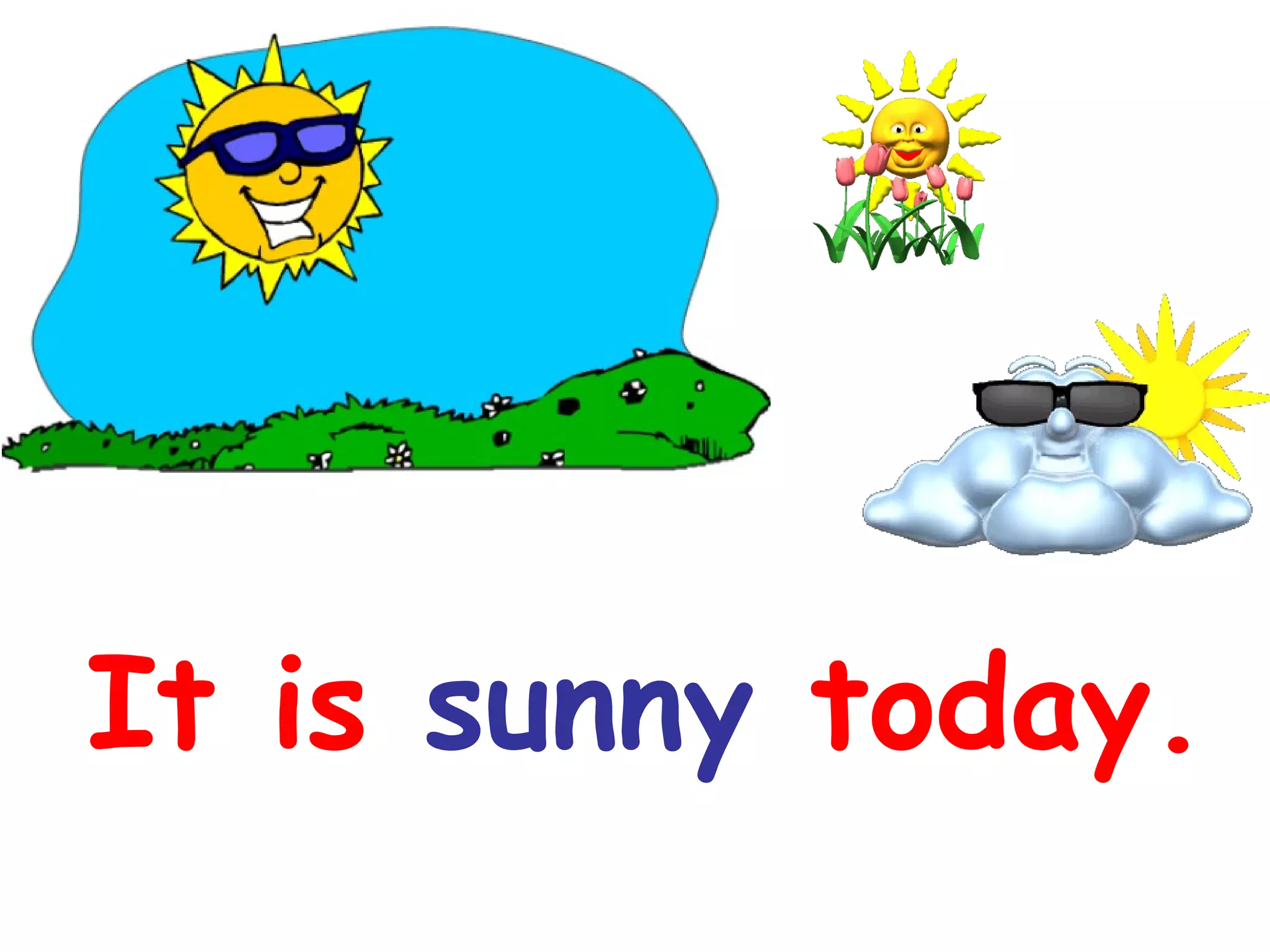 It is sunny today.