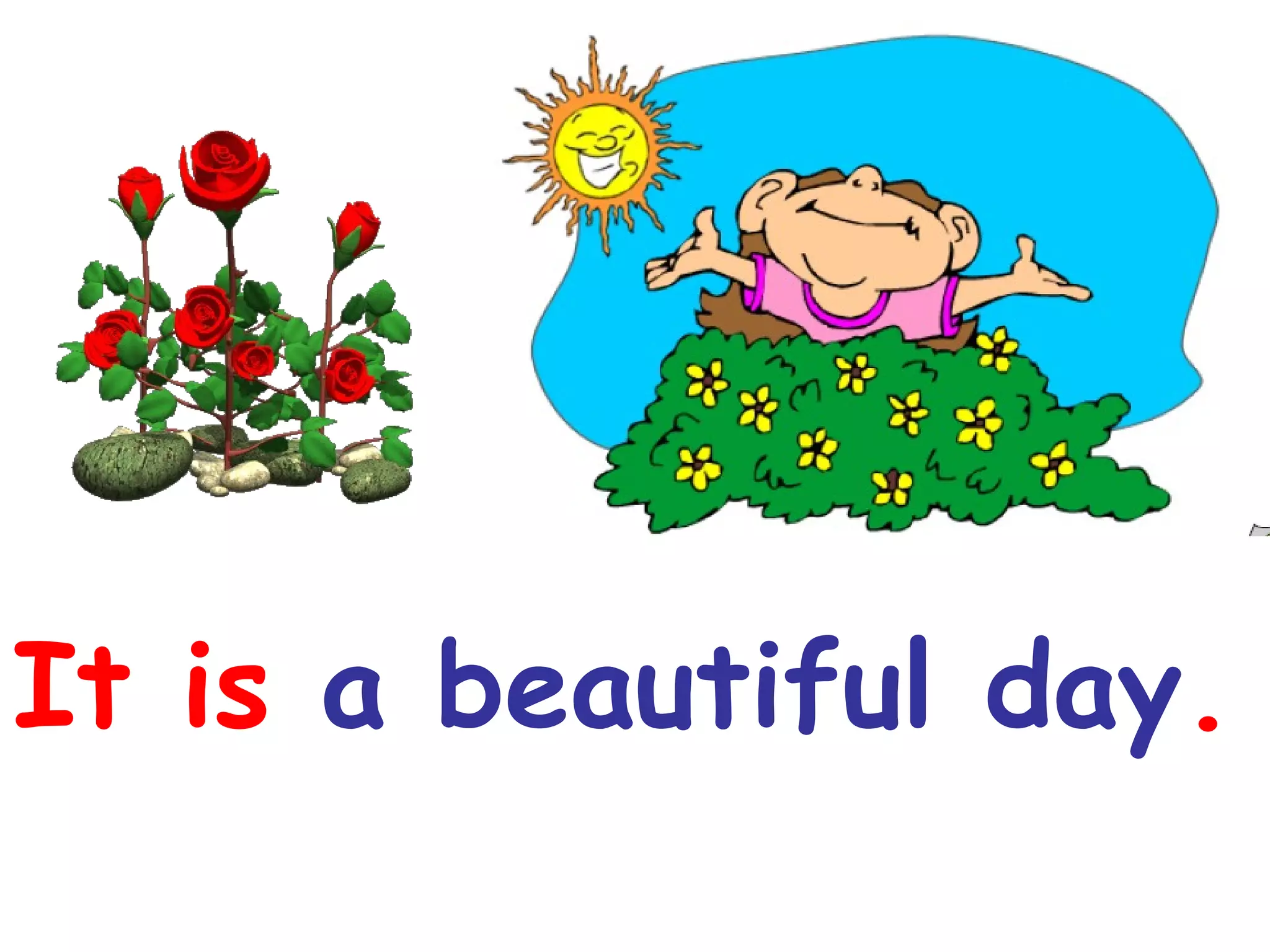 It is a beautiful day.