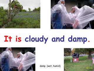 It is cloudy and damp.

damp (wet, humid)

 