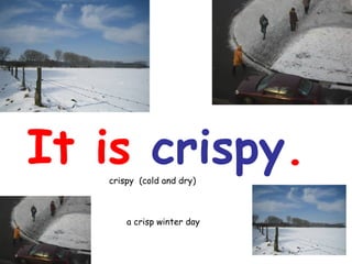 It is crispy.
crispy (cold and dry)

a crisp winter day

 