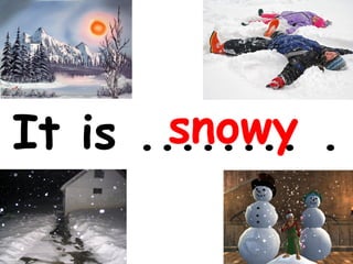 snowy
It is ........ .

 