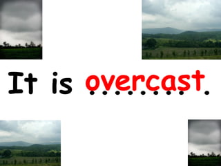 It is overcast.
........

 