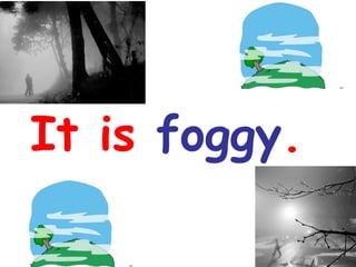 It is foggy.

 