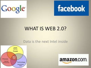 WHAT IS WEB 2.0?

Data is the next Intel inside
 