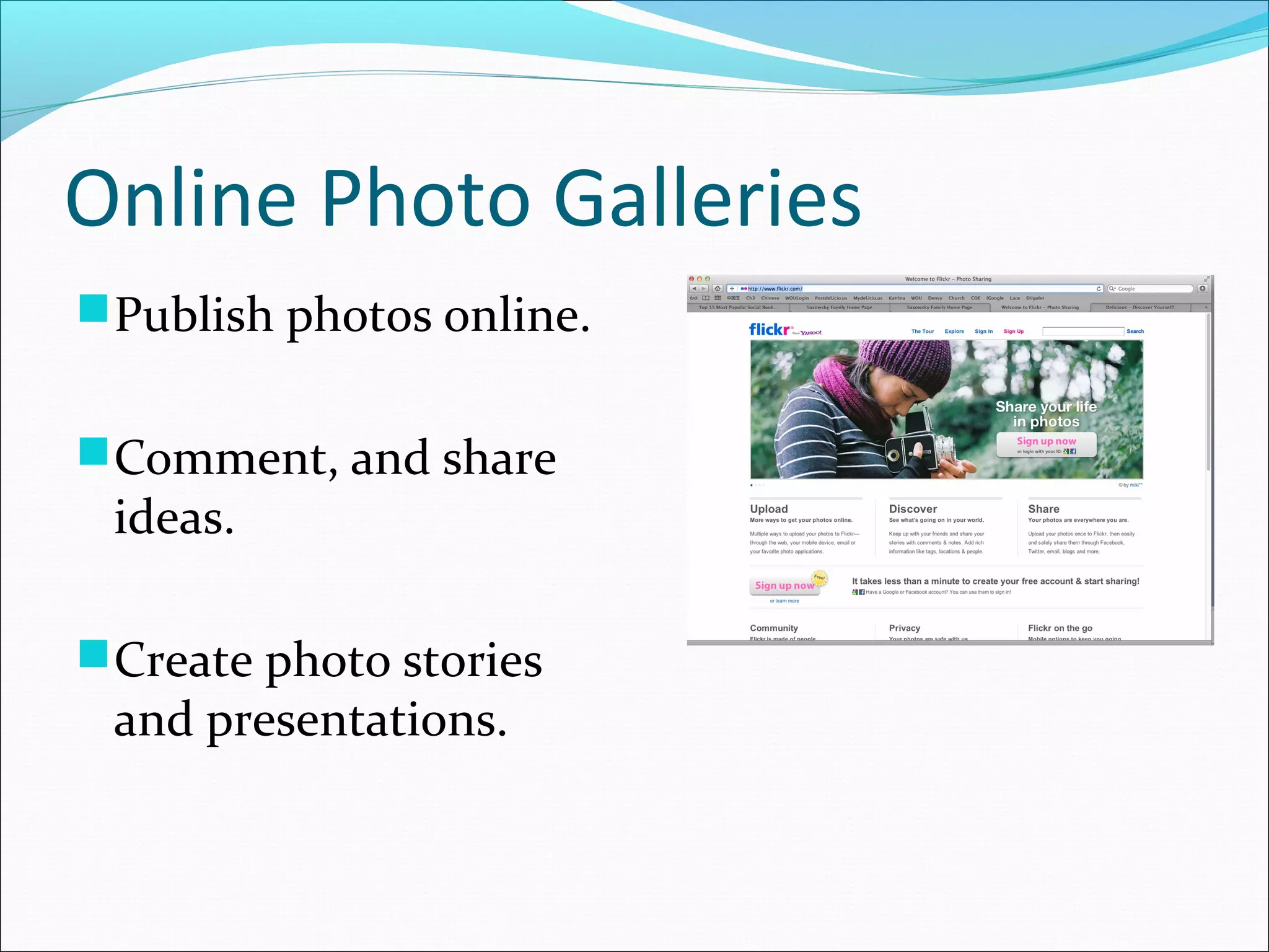 Online Photo Galleries
Publish photos online.
Comment, and share
ideas.
Create photo stories
and presentations.
 