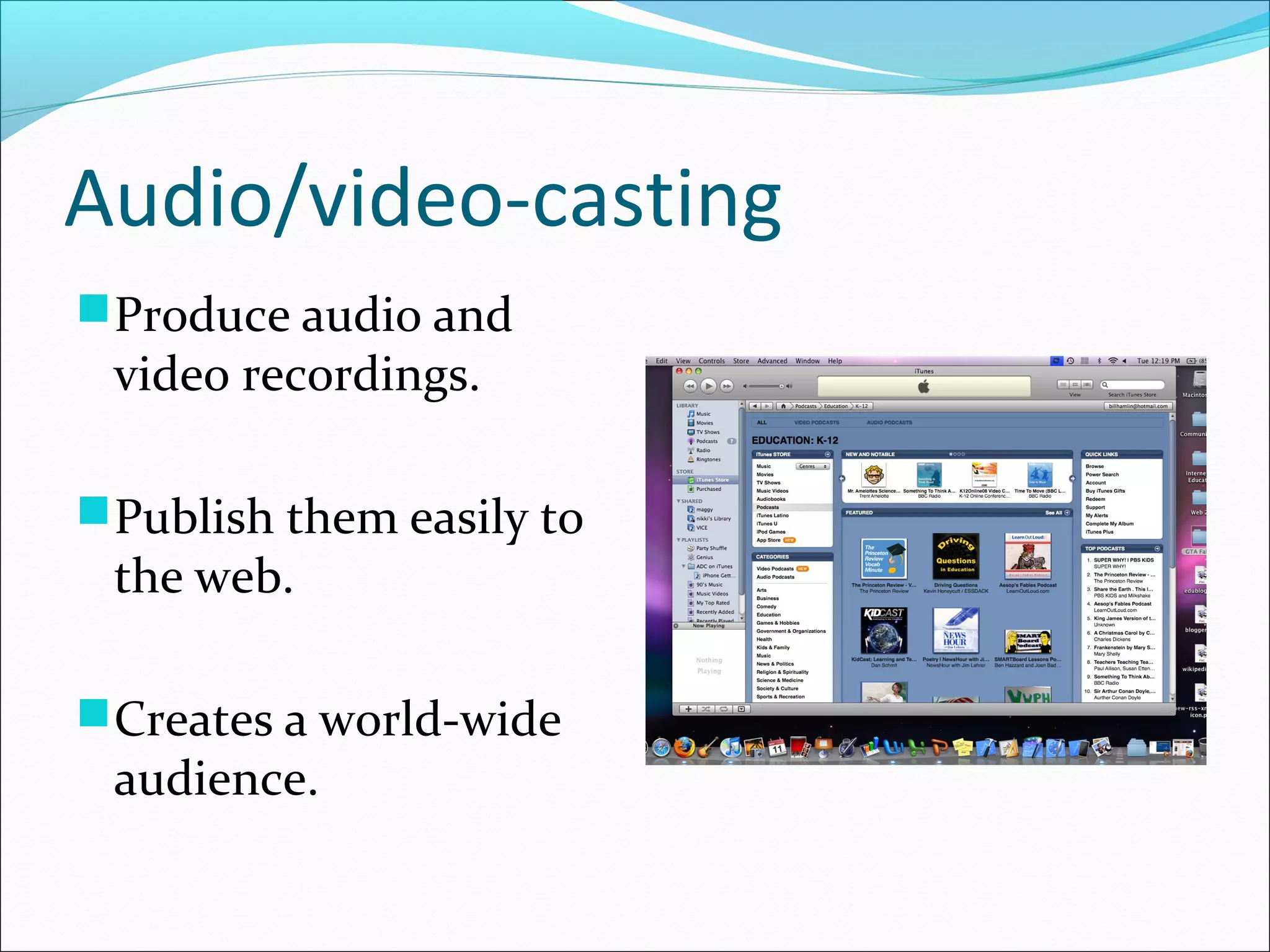 Audio/video-casting
Produce audio and
video recordings.
Publish them easily to
the web.
Creates a world-wide
audience.
 