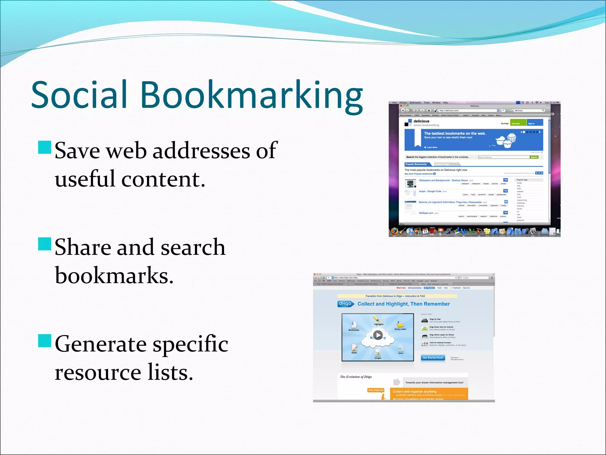 Social Bookmarking
Save web addresses of
useful content.
Share and search
bookmarks.
Generate specific
resource lists.
 