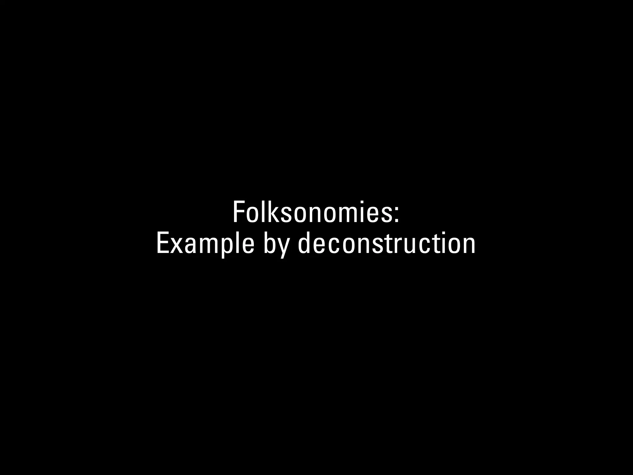 Folksonomies:
Example by deconstruction
 