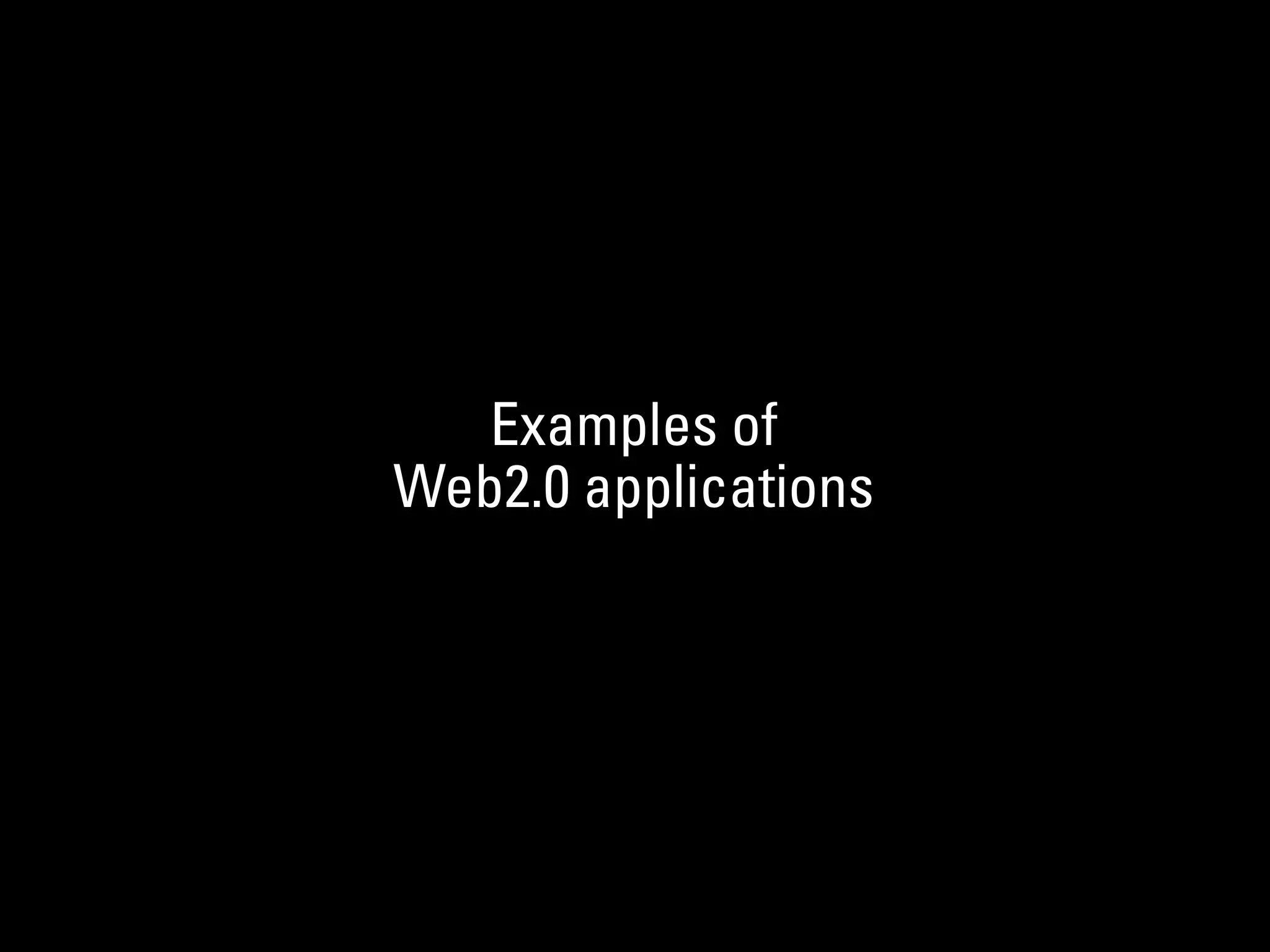 Examples of
Web2.0 applications
 