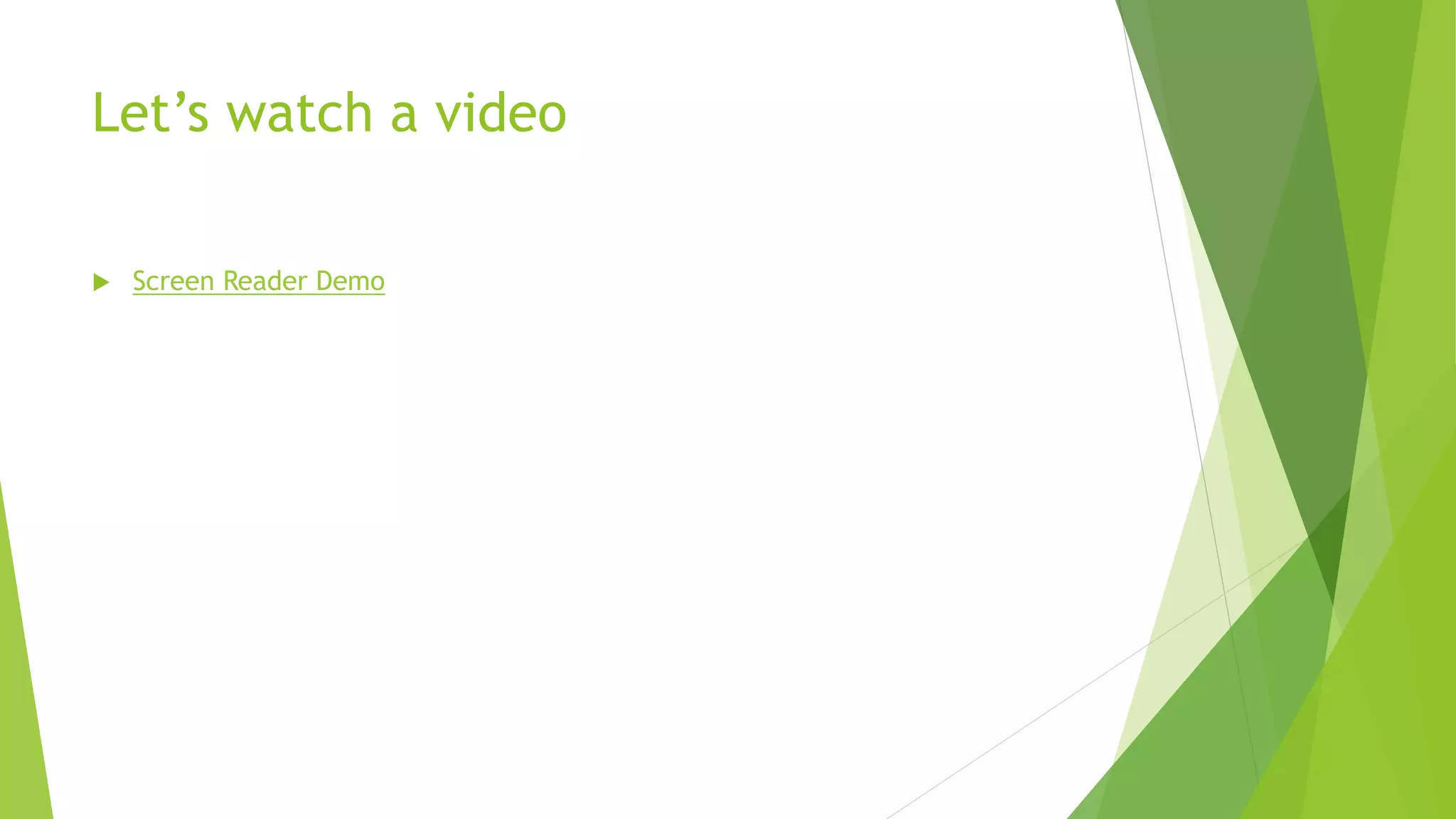 Let’s watch a video
 Screen Reader Demo
 