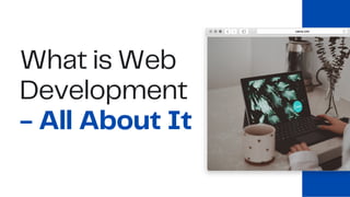 What is Web
Development
- All About It
 