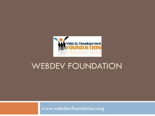 WEBDEV FOUNDATION
www.webdevfoundation.org
 