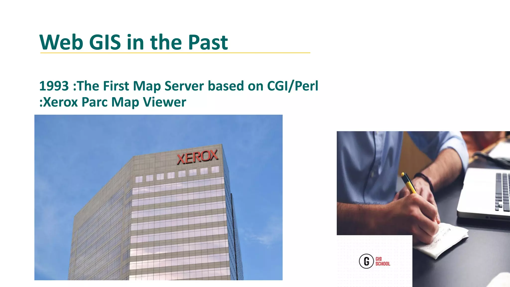 Web GIS in the Past
1993 :The First Map Server based on CGI/Perl
:Xerox Parc Map Viewer
 