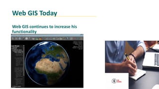 Web GIS Today
Web GIS continues to increase his
functionality
 