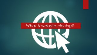 What is website cloning?
 