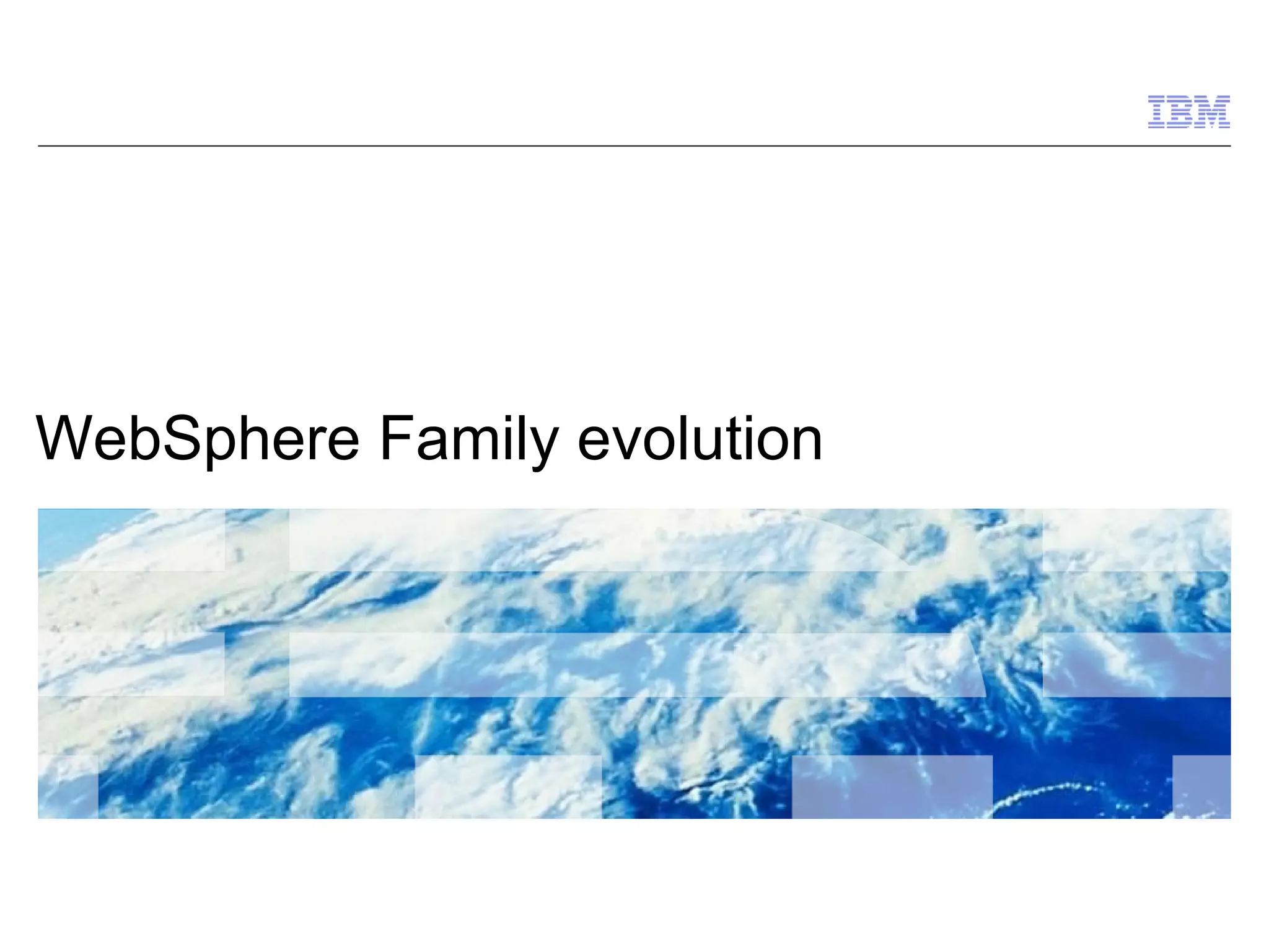 IBM Presentation Template Full Version




WebSphere Family evolution




                                         © 2009 IBM
                                         Corporation
 