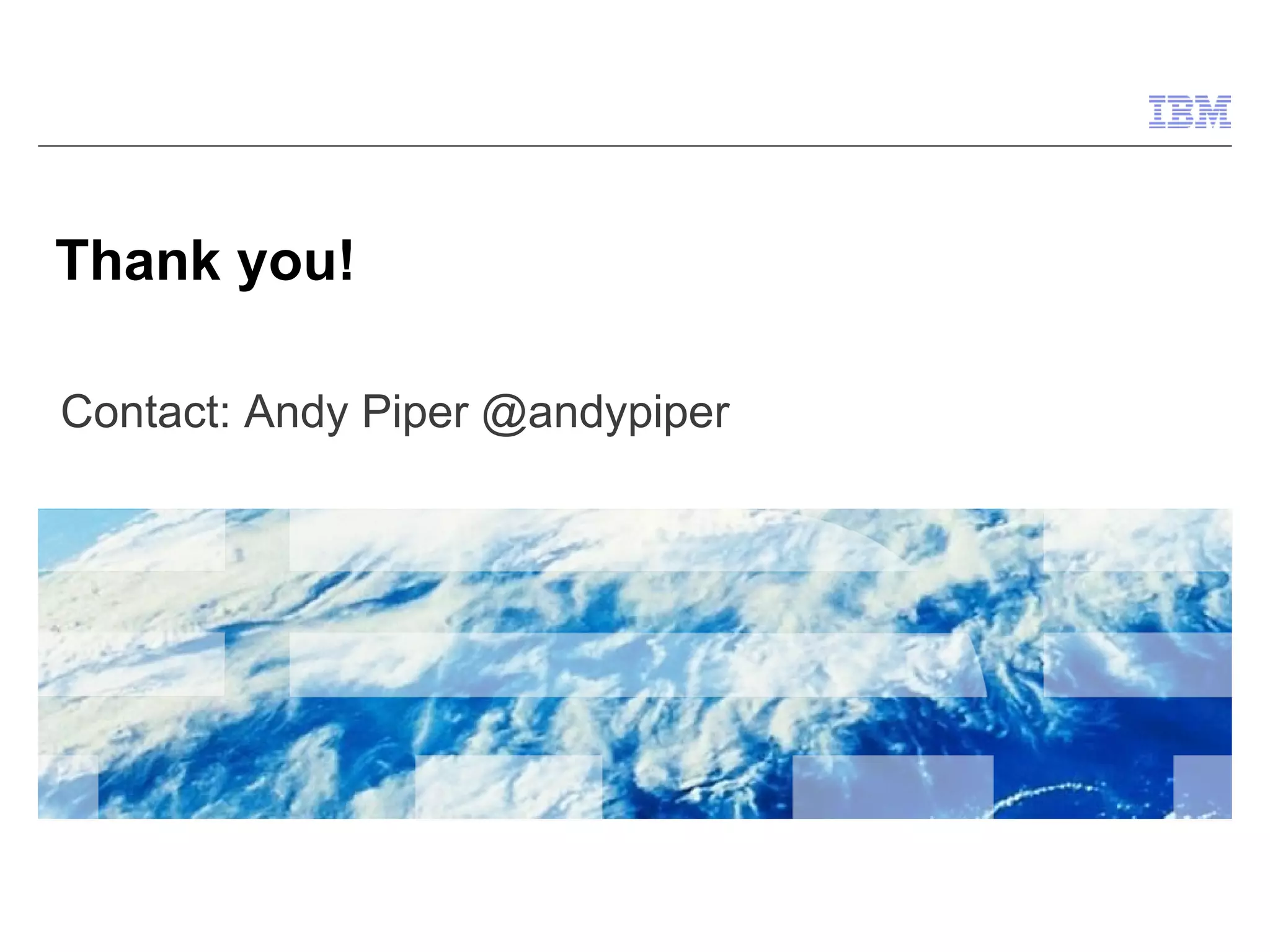 Thank you!

Contact: Andy Piper @andypiper




                                 © 2009 IBM
                                 Corporation
 