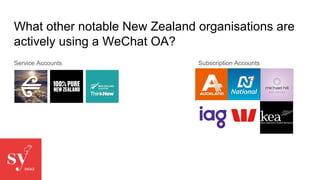 What other notable New Zealand organisations are
actively using a WeChat OA?
Service Accounts Subscription Accounts
 