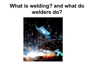What is welding? and what do welders do? 
