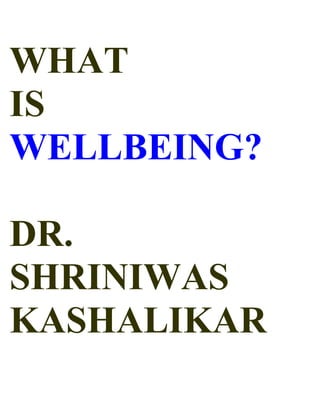 WHAT
IS
WELLBEING?

DR.
SHRINIWAS
KASHALIKAR
 