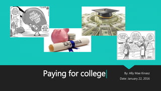 Paying for college| By: Ally Mae Kinasz
Date: January 22, 2016
 