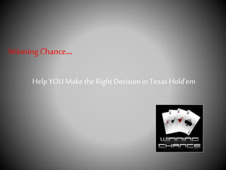 WinningChance…
HelpYOU Make theRight Decision in Texas Ǳ’e
 
