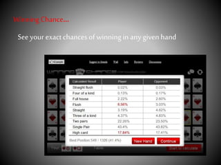 WinningChance…
See your exact chances of winning in any given hand
 