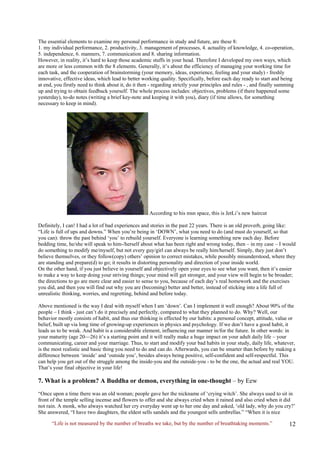 The essential elements to examine my personal performance in study and future, are these 8: 1. my individual performance, 2. productivity, 3. management of processes, 4. actuality of knowledge, 4. co-operation, 5. independence, 6. manners, 7. communication and 8. sharing information. 
However, in reality, it’s hard to keep those academic stuffs in your head. Therefore I developed my own ways, which are more or less common with the 8 elements. Generally, it’s about the efficiency of managing your working time for each task, and the cooperation of brainstorming (your memory, ideas, experience, feeling and your study) - freshly innovative, effective ideas, which lead to better working quality. Specifically, before each day ready to start and being at end, you firstly need to think about it, do it then - regarding strictly your principles and rules - , and finally summing up and trying to obtain feedback yourself. The whole process includes: objectives, problems (if there happened some yesterday), to-do notes (writing a brief key-note and keeping it with you), diary (if time allows, for something necessary to keep in mind). According to his msn space, this is JetLi’s new haircut 
Definitely, I can! I had a lot of bad experiences and stories in the past 22 years. There is an old proverb, going like: “Life is full of ups and downs.” When you’re being in ‘DOWN’, what you need to do (and must do yourself, so that you can): throw the past behind ‘you’ to rebuild yourself. Everyone is learning something new each day. Before bedding time, he/she will speak to him-/herself about what has been right and wrong today, then – in my case – I would do something to modify me/myself, but not every guy/girl can always be really him/herself. Simply, they just don’t believe themselves, or they follow(copy) others’ opinion to correct mistakes, while possibly misunderstood, where they are standing and prepare(d) to go; it results in distorting personality and direction of your inside world. On the other hand, if you just believe in yourself and objectively open your eyes to see what you want, then it’s easier to make a way to keep doing your striving things; your mind will get stronger, and your view will begin to be broader; the directions to go are more clear and easier to sense to you, because of each day’s real homework and the exercises you did, and then you will find out why you are (becoming) better and better, instead of sticking into a life full of unrealistic thinking, worries, and regretting, behind and before today. 
Above mentioned is the way I deal with myself when I am ‘down’. Can I implement it well enough? About 90% of the people – I think - just can’t do it precisely and perfectly, compared to what they planned to do. Why? Well, our behavior mostly consists of habit, and thus our thinking is effected by our habits: a personal concept, attitude, value or belief, built up via long time of growing-up experiences in physics and psychology. If we don’t have a good habit, it leads us to be weak. And habit is a considerable element, influencing our manner in/for the future. In other words: in your maturity (age 20—26) it’s a starting point and it will really make a huge impact on your adult daily life – your communicating, career and your marriage. Thus, to start and modify your bad habits in your study, daily life, whatever, is the most realistic and basic thing you need to do and can do. Afterwards, you can be smarter than before by making a difference between ‘inside’ and ‘outside you’, besides always being positive, self-confident and self-respectful. This can help you get out of the struggle among the inside-you and the outside-you - to be the one, the actual and real YOU. That’s your final objective in your life! 
7. What is a problem? A Buddha or demon, everything in one-thought – by Eew 
“Once upon a time there was an old woman; people gave her the nickname of ‘crying witch’. She always used to sit in front of the temple selling incense and flowers to offer and she always cried when it rained and also cried when it did not rain. A monk, who always watched her cry everyday went up to her one day and asked, ‘old lady, why do you cry?’ She answered, “I have two daughters, the eldest sells sandals and the youngest sells umbrellas.” “When it is nice 
“Life is not measured by the number of breaths we take, but by the number of breathtaking moments.”  