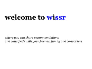 welcome to  w i ssr where you can share recommendations  and classifieds with your friends, family and co-workers 