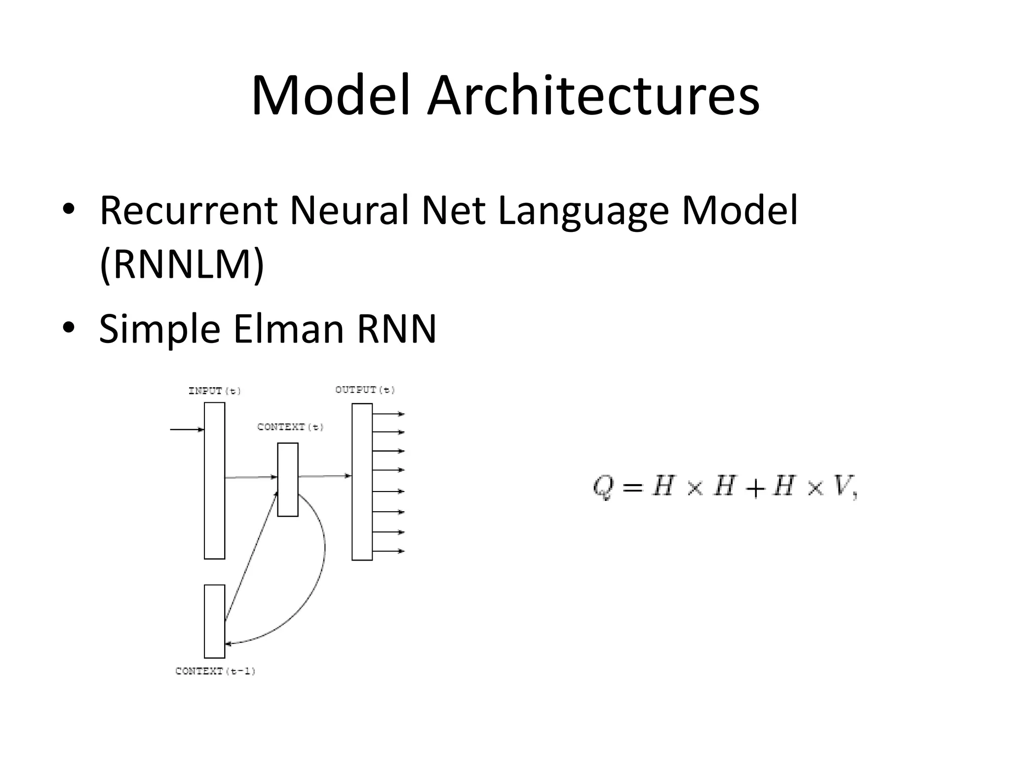 Model Architectures
• Recurrent Neural Net Language Model
(RNNLM)
• Simple Elman RNN
 