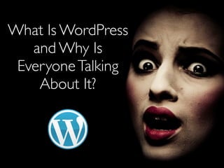 What Is WordPress
   and Why Is
 Everyone Talking
    About It?
 