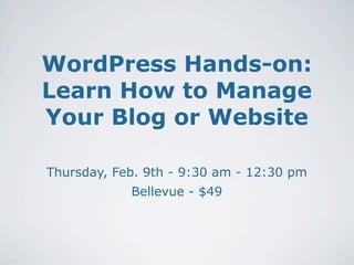 WordPress Hands-on:
Learn How to Manage
Your Blog or Website

Thursday, Feb. 9th - 9:30 am - 12:30 pm
            Bellevue - $49
 