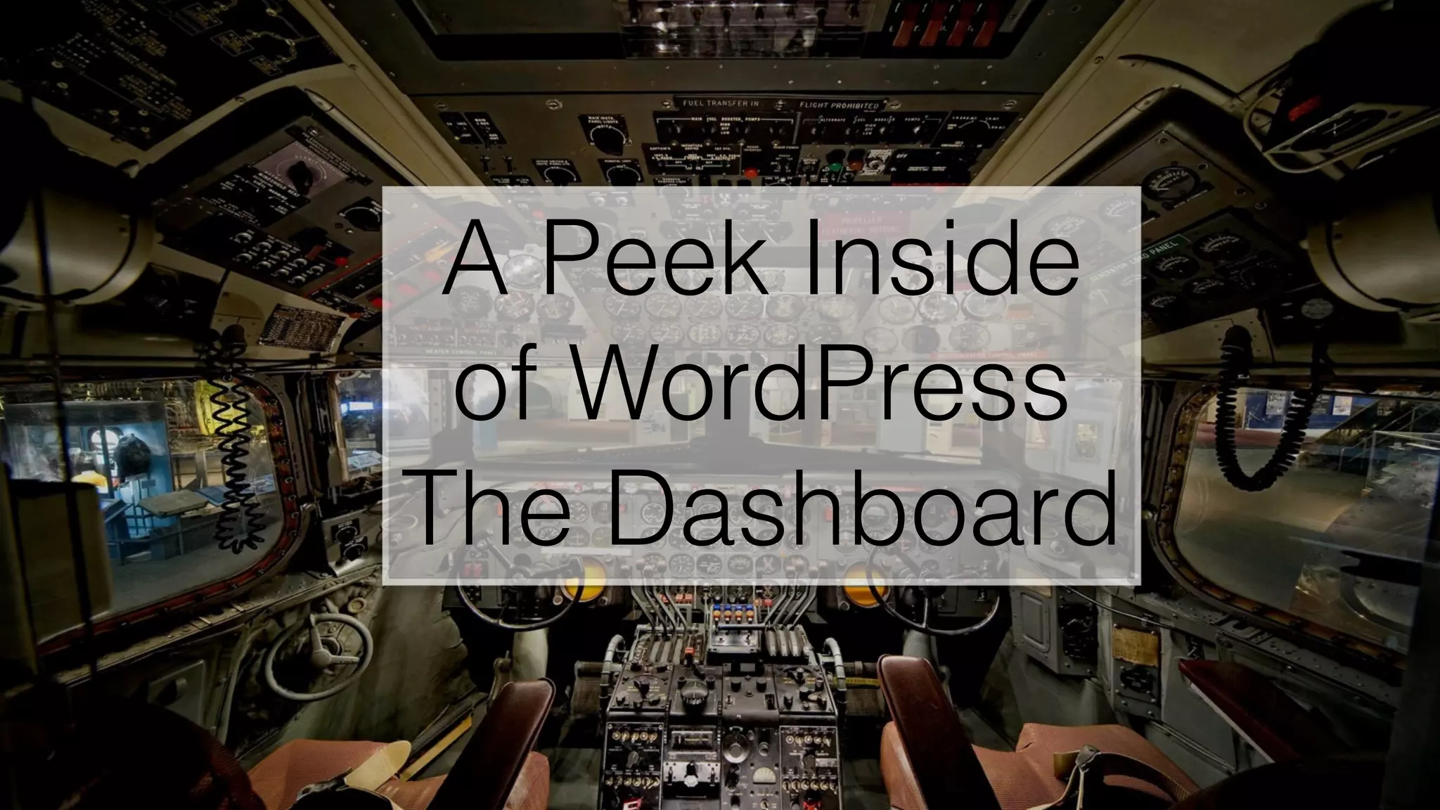 A Peek Inside
of WordPress
The Dashboard
 