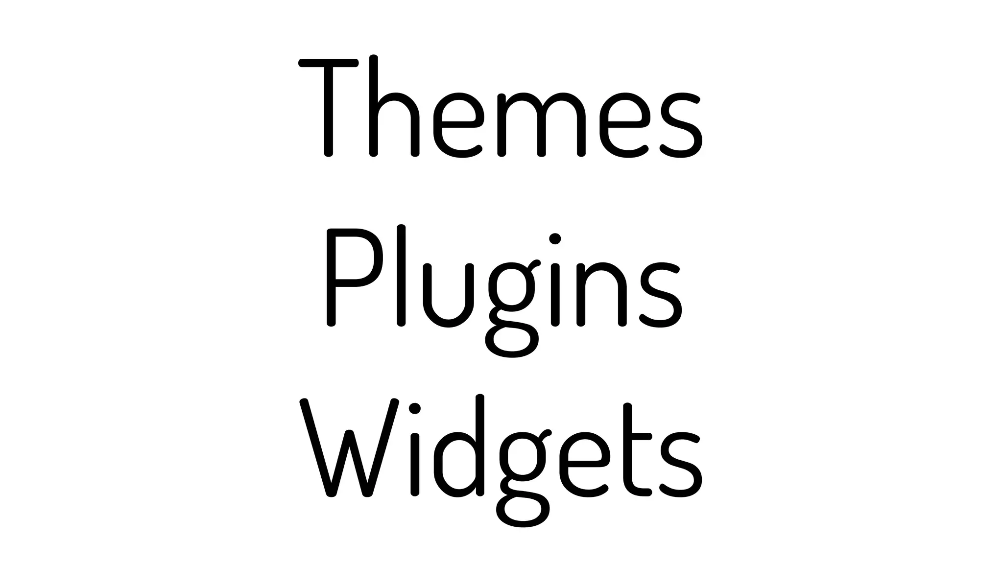 Themes
Plugins
Widgets
 