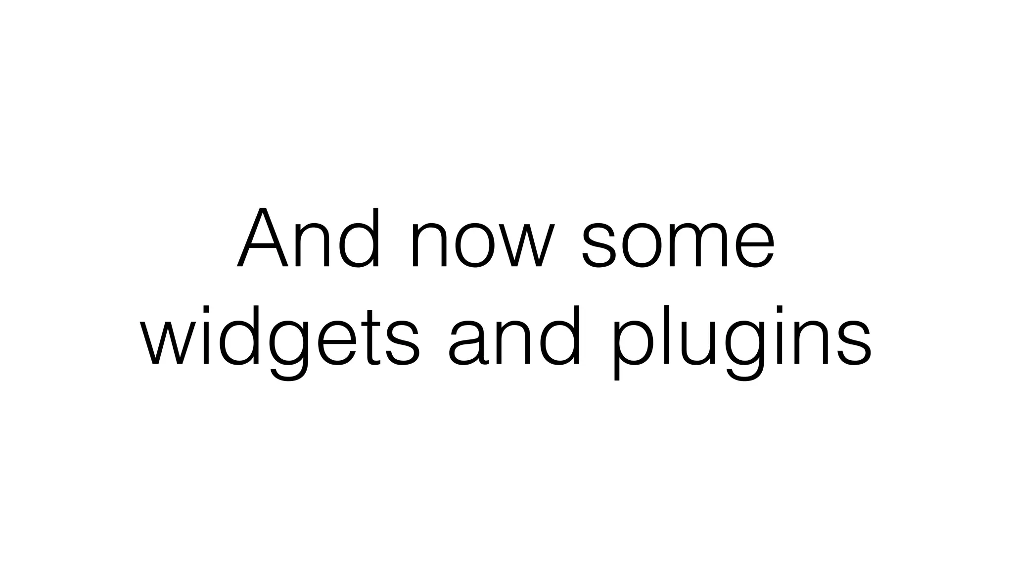 And now some
widgets and plugins
 