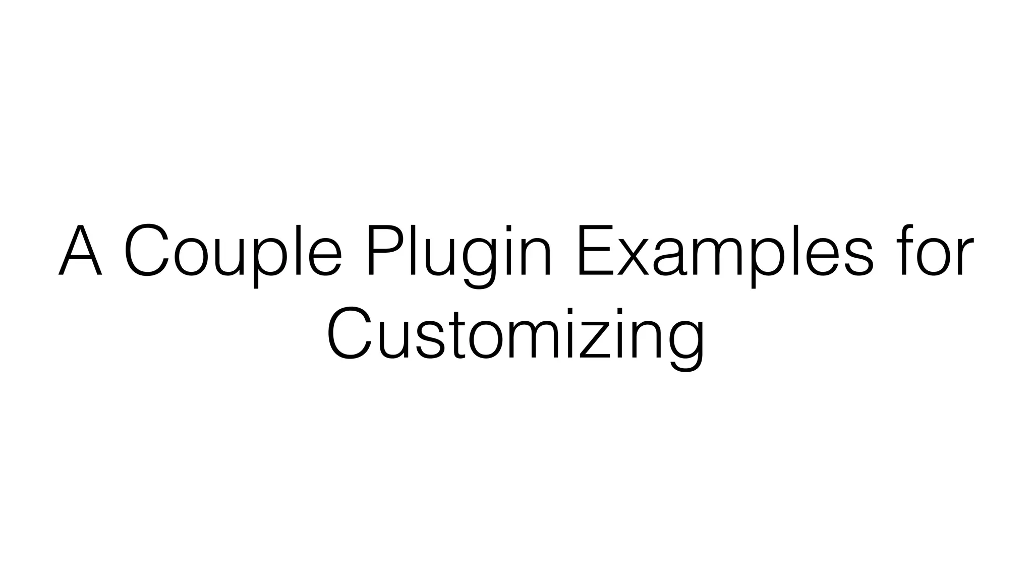 A Couple Plugin Examples for
Customizing
 